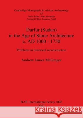 Darfur (Sudan) In the Age of Stone Architecture c. AD 1000 - 1750: Problems in historical reconstruction McGregor, Andrew James 9781841712857