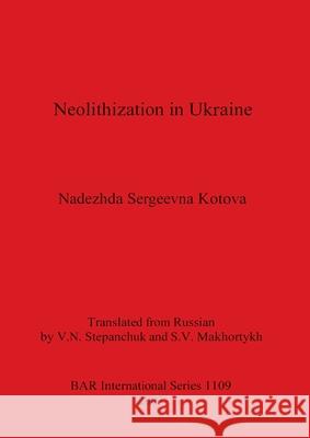 Neolithization in Ukraine Nadezhda Sergeevna Kotova 9781841713267