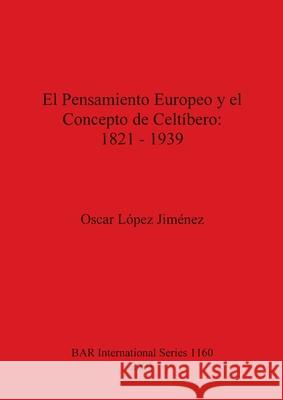 El Pensamiento Europeo y el Concepto de Celtíbero - 1821-1939 López Jiménez, Oscar 9781841713410