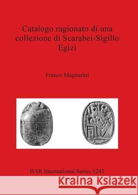 Catalogo ragionato di una collezione di Scarabei-Sigillo Egizi Magnarini, Franco 9781841713632 British Archaeological Reports