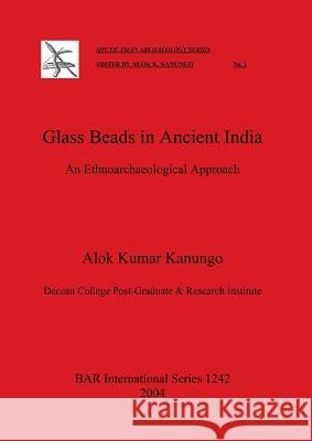 Glass Beads in Ancient India: An Ethnoarchaeological Approach Kumar Kanungo, Alok 9781841713649