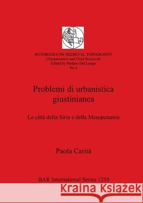 Problemi di urbanistica giustinianea: Le città della Siria e della Mesopotamia Carità, Paola 9781841713687 British Archaeological Reports