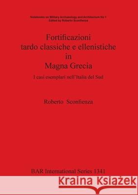 Fortificazioni tardo classiche e ellenistiche in Magna Grecia Sconfienza, Roberto 9781841713953 British Archaeological Reports