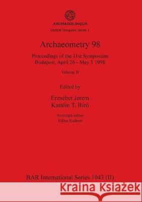 Archaeometry 98, Volume II: Proceedings of the 31st Symposium, Budapest, April 26 - May 3 1998 Erzs Jerem Katalin T. Bir 9781841714233 British Archaeological Reports Oxford Ltd