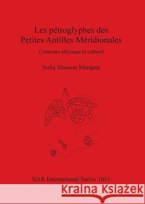 Les pétroglyphes des Petites Antilles Méridionales: Contextes physique et culturel Jönsson Marquet, Sofia 9781841714325