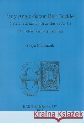 Early Anglo-Saxon Belt Buckles (late 5th to early 8th centuries A.D.): Their classification and context Marzinzik, Sonja 9781841715445 British Archaeological Reports