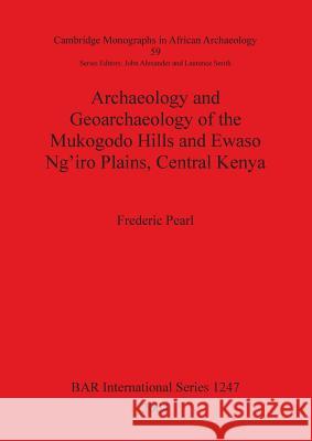 Archaeology and Geoarchaeology of the Mukogodo Hills and Ewaso Ng'iro Plains, Central Kenya Pearl, Frederic 9781841716077 Archaeopress