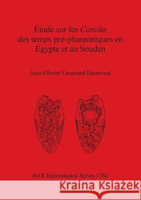 Étude sur les Canidæ des temps pré-pharaoniques en Égypte et au Soudan Gransard-Desmond, Jean-Olivier 9781841716183