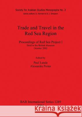 Trade and Travel in the Red Sea Region: Proceedings of Red Sea Project I Held in the British Museum October 2002 Lunde, Paul 9781841716220
