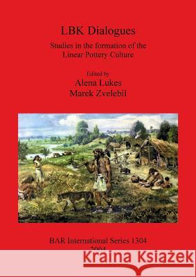 LBK Dialogues: Studies in the formation of the Linear Pottery Culture Lukes, Alena 9781841716541 British Archaeological Reports Oxford Ltd