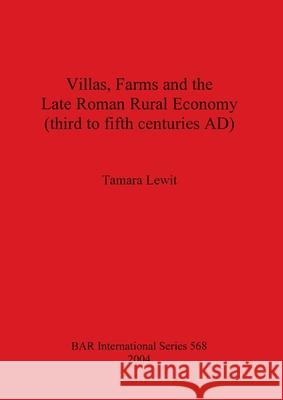 Villas, Farms and the Late Roman Rural Economy (third to fifth centuries AD) Lewit, Tamara 9781841716893