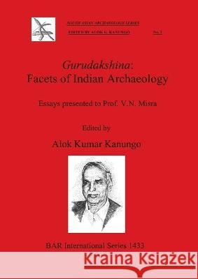 Gurudakshina-Facets of Indian Archaeology: Essays presented to Prof. V. N. Misra Kumar Kanungo, Alok 9781841717234