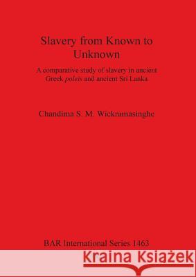 Slavery from Known to Unknown: A comparative study of slavery in ancient Greek poleis and ancient Sri Lanka Wickramasinghe, Chandima S. M. 9781841717302