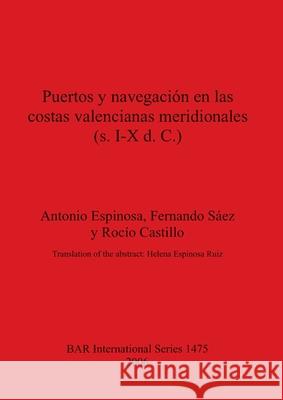 Puertos y navegación en las costas valencianas meridionales (s. I-X d. C.) Espinosa, Antonio 9781841717357 British Archaeological Reports
