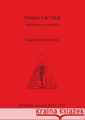 Templo I de Tikal: Arquitectura y restauración Muñoz Cosme, Gaspar 9781841717630 British Archaeological Reports