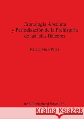 Cronología Absoluta y Periodización de la Prehistoria de las Islas Baleares MICó Pérez, Rafael 9781841718156