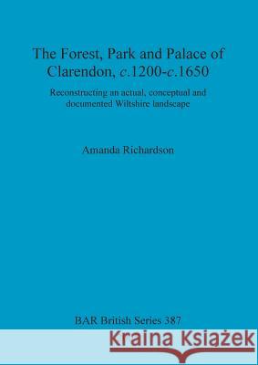 The Forest, Park and Palace of Clarendon, c.1200-c.1650 Richardson, Amanda 9781841718255