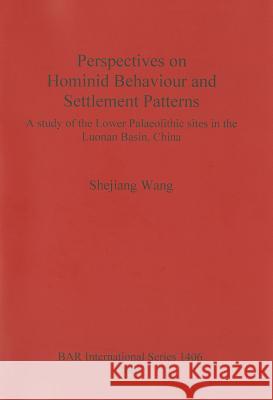 Perspectives on Hominid Behaviour and Settlement Patterns A study of the Lower Palaeolithic sites in the Luonan Basin China: A study of the Lower Palaeolithic sites in the Luonan Basin, China Shejiang Wang 9781841718491 BAR Publishing
