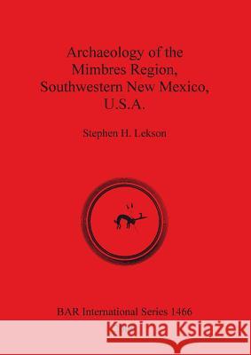 Archaeology of the Mimbres Region Southwestern New Mexico U.S.A. Stephen H. Lekson 9781841719023