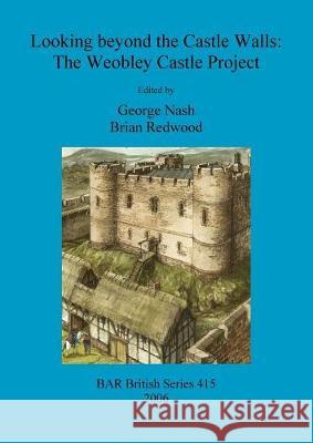 Looking beyond the Castle Walls: The Weobley Castle Project Nash, George 9781841719542