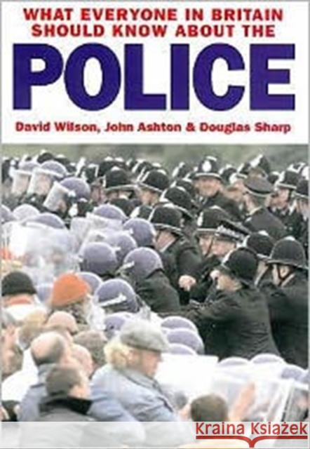 What Everyone in Britain Should Know About the Police David Wilson John Ashton 9781841742618 BLACKSTONE PRESS LTD