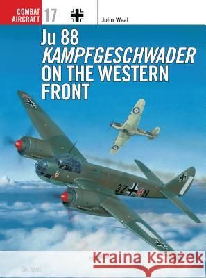 Ju 88 Kampfgeschwader on the Western Front John Weal 9781841760209 0