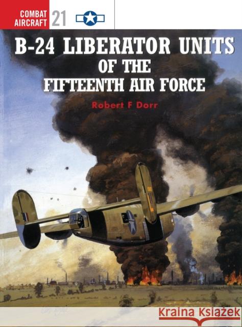 B-24 Liberator Units of the Fifteenth Air Force Robert Dorr 9781841760810