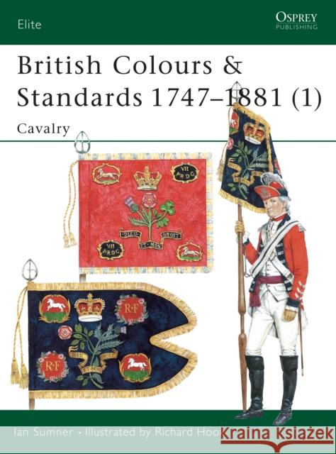 British Colours & Standards 1747-1881 (1): Cavalry Sumner, Ian 9781841762005 Osprey Publishing (UK)