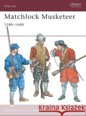 Matchlock Musketeer: 1588-1688 Roberts, Keith 9781841762128