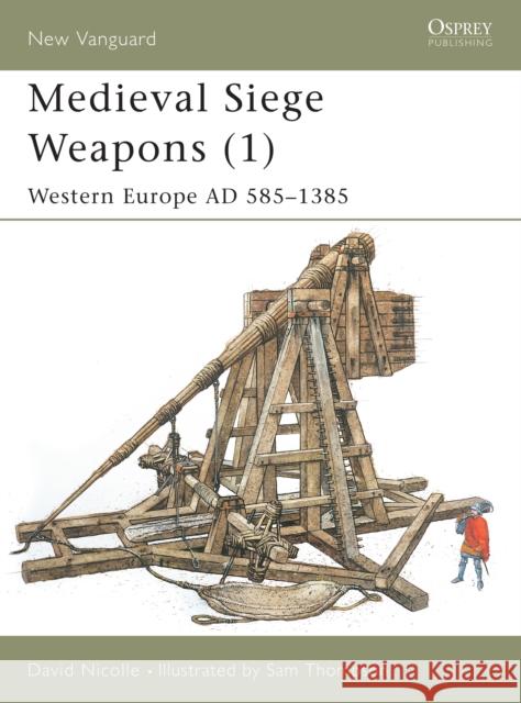 Medieval Siege Weapons (1): Western Europe Ad 585-1385 Nicolle, David 9781841762357 Osprey Publishing (UK)