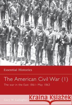 The American Civil War (1): The war in the East 1861–May 1863 Gary Gallagher 9781841762395