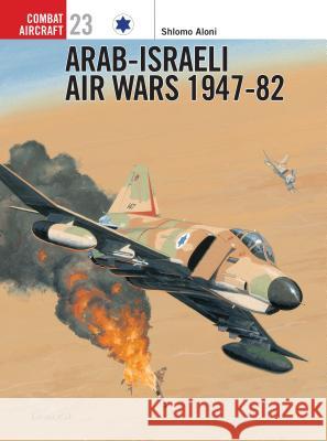 Arab-Israeli Air Wars 1947 82 Aloni, Shlomo 9781841762944 Osprey Aviation