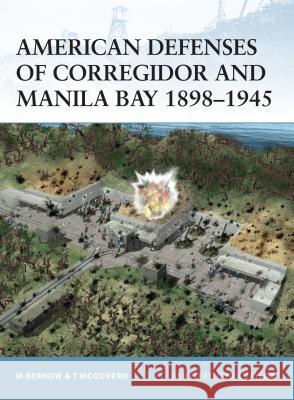 American Defenses of Corregidor and Manila Bay 1898-1945 Mark A. Berhow Terrance McGovern Chris Taylor 9781841764276