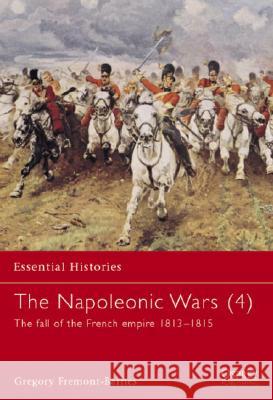 The Napoleonic Wars (4): The fall of the French empire 1813–1815 Gregory Fremont-Barnes 9781841764313