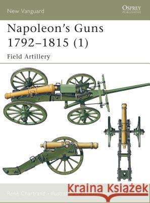 Napoleon's Guns 1792-1815 (1): Field Artillery Chartrand, René 9781841764580