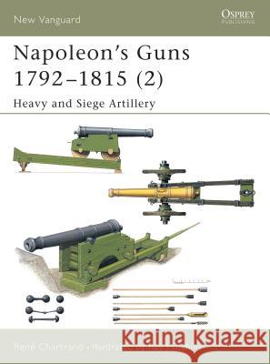 Napoleon's Guns 1792-1815 (2): Heavy and Siege Artillery Chartrand, René 9781841764603