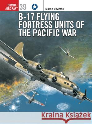 B-17 Flying Fortress Units of the Pacific War Martin W. Bowman Mark Styling 9781841764818