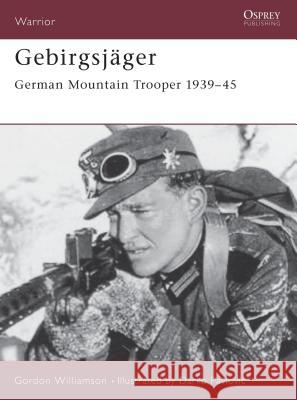 Gebirgsjager: German Mountain Trooper 1939-45 Williamson, Gordon 9781841765532