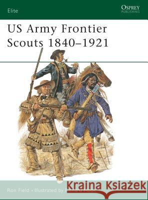 US Army Frontier Scouts 1840-1921 Ron Field Richard Hook 9781841765822