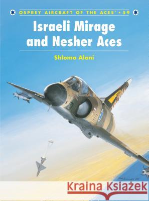 Israeli Mirage and Nesher Aces Aloni, Shlomo 9781841766539 Osprey Publishing (UK)