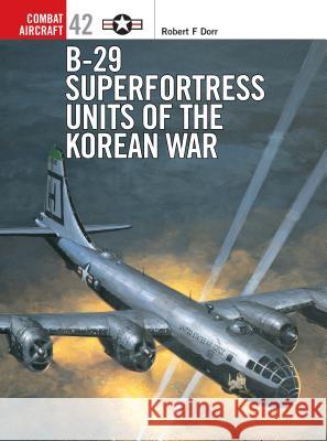 B-29 Superfortress Units of the Korean War Robert F. Dorr 9781841766546