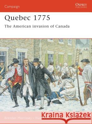 Quebec 1775: The American Invasion of Canada Morrissey, Brendan 9781841766812 Osprey Publishing (UK)