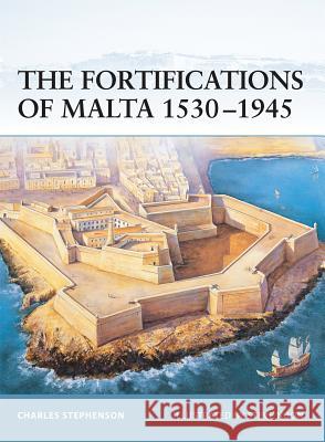 The Fortifications of Malta 1530-1945 Charles Stephenson Steve Noon 9781841766935