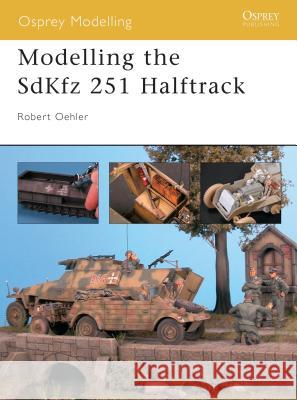 Modelling the Sdkfz 251 Halftrack Oehler, Robert 9781841767062 Motorbooks International