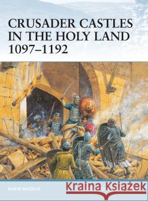 Crusader Castles in the Holy Land 1097-1192 David Nicolle Adam Hook 9781841767154