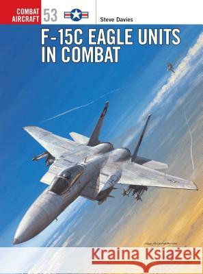 F-15c Eagle Units in Combat Davies, Steve 9781841767307