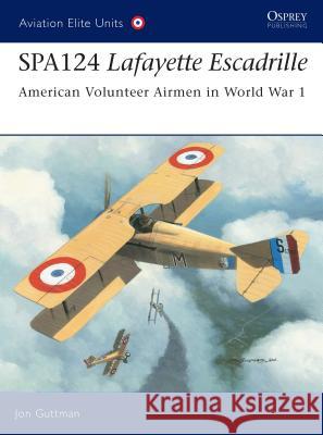 Spa124 Lafayette Escadrille: American Volunteer Airmen in World War 1 Guttman, Jon 9781841767529 Osprey Publishing (UK)