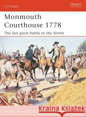 Monmouth Courthouse 1778: The Last Great Battle in the North Morrissey, Brendan 9781841767727 Osprey Publishing (UK)