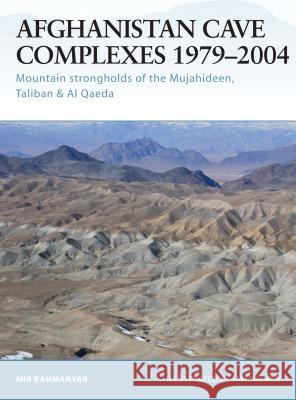 Afghanistan Cave Complexes 1979-2004: Mountain Strongholds of the Mujahideen, Taliban & Al Qaeda Bahmanyar, Mir 9781841767765