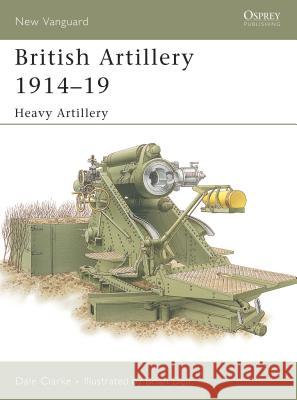 British Artillery 1914 19: Heavy Artillery Clarke, Dale 9781841767888 Osprey Publishing (UK)